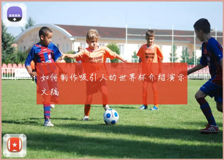 如何制作吸引人的世界杯介绍演示文稿