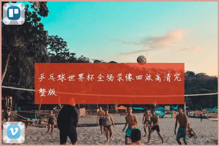 乒乓球世界杯全场录像回放高清完整版