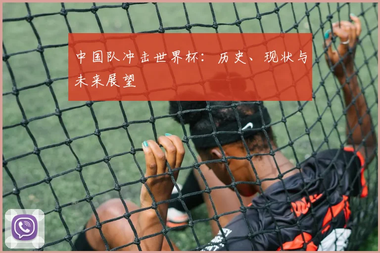 中国队冲击世界杯:历史、现状与未来展望