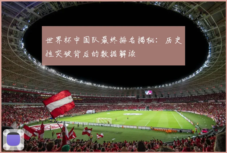 世界杯中国队最终排名揭秘：历史性突破背后的数据解读