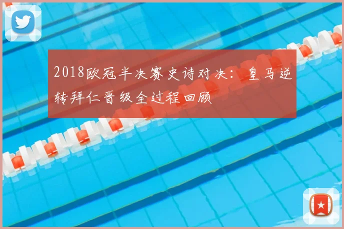 2018欧冠半决赛史诗对决：皇马逆转拜仁晋级全过程回顾