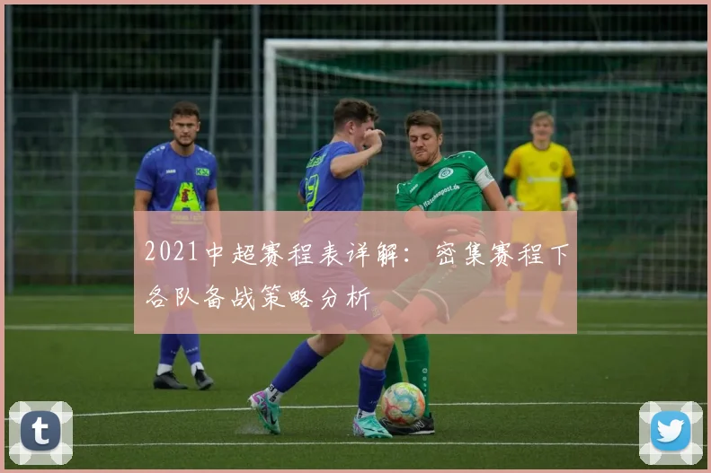 2021中超赛程表详解:密集赛程下各队备战策略分析