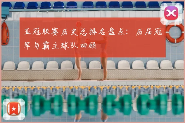 亚冠联赛历史总排名盘点：历届冠军与霸主球队回顾