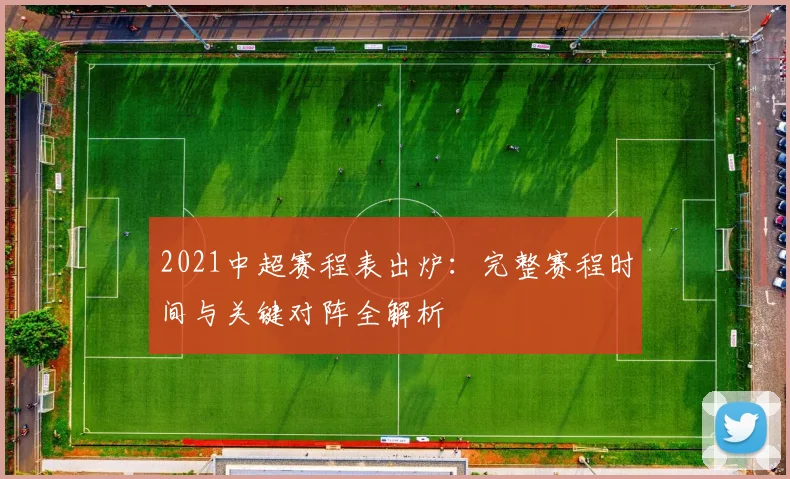 2021中超赛程表出炉:完整赛程时间与关键对阵全解析