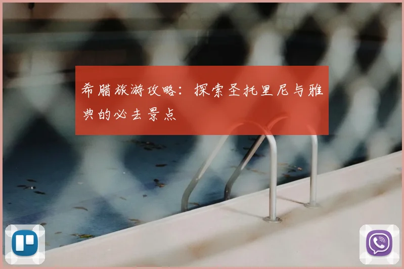 希腊旅游攻略：探索圣托里尼与雅典的必去景点